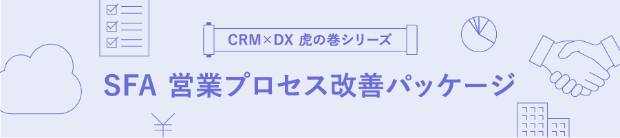 CRM×DX 虎の巻シリーズ「SFA 営業プロセス改善パッケージ」